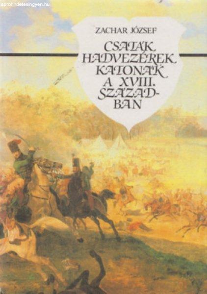 Csaták, hadvezérek, katonák a XVIII. században - Zachar József