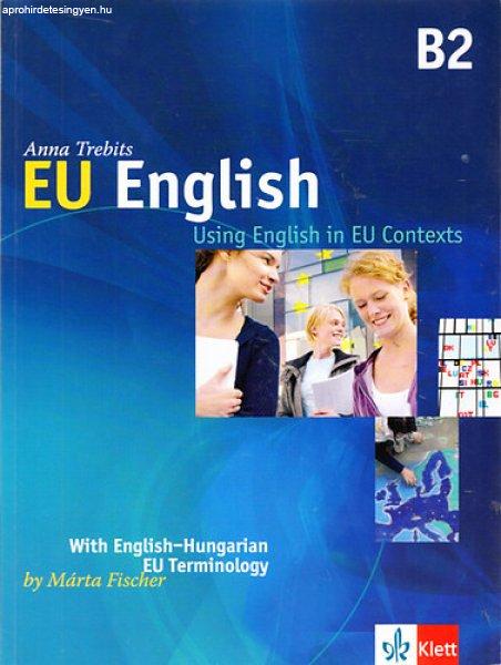 EU English B2 - Using English in Contexts - With English-Hungarian EU
Terminology - Trebits Anna, Fischer Márta