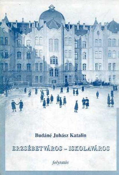 Erzsébetváros - iskolaváros - Az 1998-ban megjelent hasonló című kötet
folytatása - Budáné Juhász Katalin
