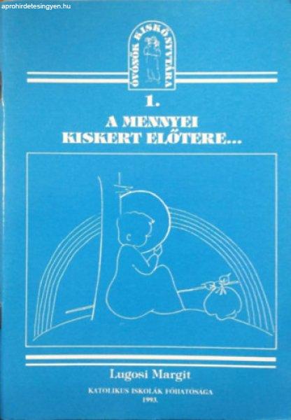 A mennyei kiskert előtere - Segédanyag az óvodás korú gyermekek vallásos
neveléséhez (Óvónők Kiskönyvtára 1.) - Lugosi Margit