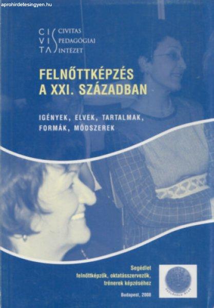 Felnőttképzés a XXI. században (Igények, elvek, tartalmak, formák,
módszerek) (Segédlet felnőttképzők, oktatásszervezők, trénerek
képzéséhez) - Szöllősi Zsuzsa (szerk.)