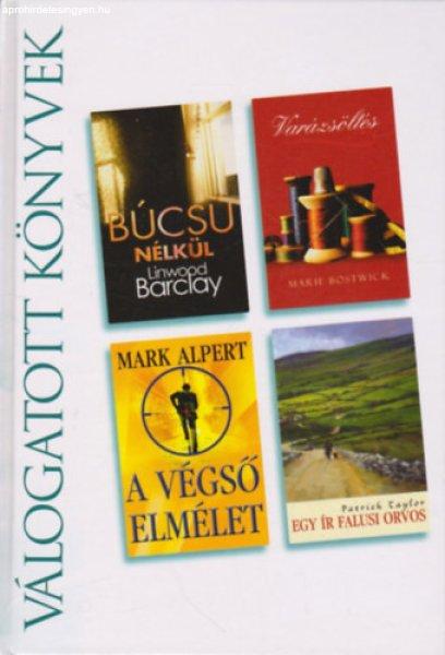 Búcsú nélkül - Varázsöltés - A végső elmélet - Egy ír falusi orvos
(Reader's Digest válogatott könyvek) - Linwood Barclay- Mark Alpert -
Marie Bostwick - Patrick Taylor