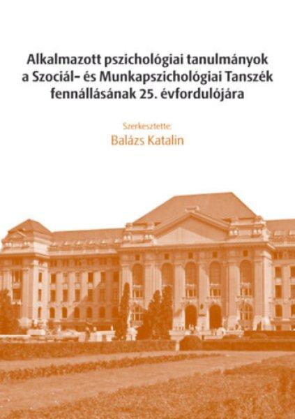 Alkalmazott pszichológiai tanulmányok a Szociál- és Munkapszichológiai
Tanszék fennállásának 25. évfordulójára - Balázs Katalin (szerk.)