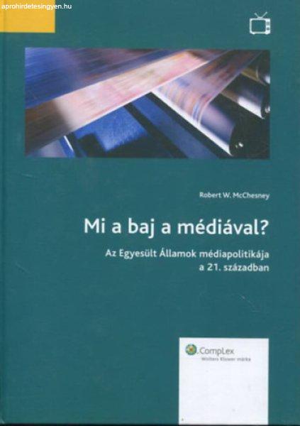 Mi a baj a médiával? - Az Egyesült Államok médiapolitikája a 21.
században - Robert W. McChesney