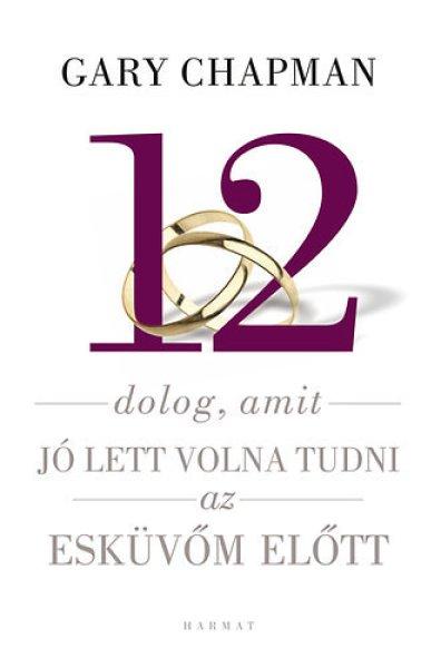 12 dolog, amit jó lett volna tudni az esküvőm előtt - Gary Chapman