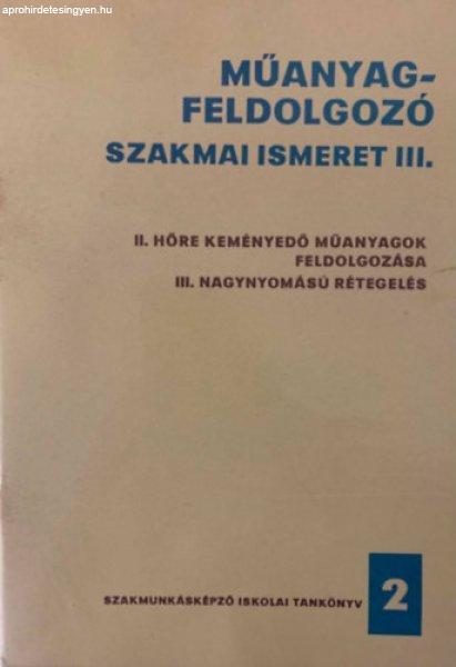 Műanyagfeldolgozó szakmai ismeret III. - II. Hőre keményedő műanyagok
feldolgozása; III. Nagynyomású rétegelés - Békefi Gyula, Vári Vince