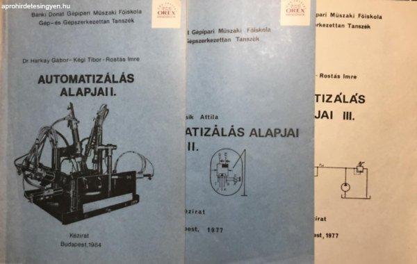 Automatizálás alapjai I.-II.-III. (3 kötet, a Bánki Donát Gépipari
Műszaki Főiskola jegyzete) - Dr. Harkay Gábor - Dr. Kégl Tibor - Rostás
Imre, Fűrész Ferenc, Bencsik Attila