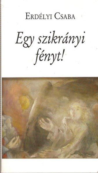 Egy szikrányi fényt! - Versek - Erdélyi Csaba