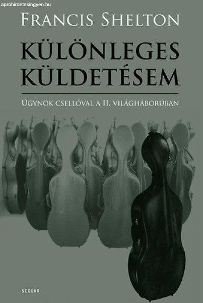 Különleges küldetésem - Ügynök csellóval a II. világháborúban -
Francis Shelton