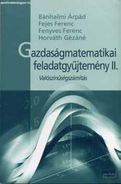 Gazdaságmatematikai feladatgyűjtemény II. - Valószínűségszámítás -
Bánhalmi-Fejes-Fenyves-Horváth