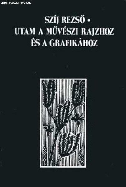 Utam a művészi rajzhoz és a grafikához - Szíj Rezső