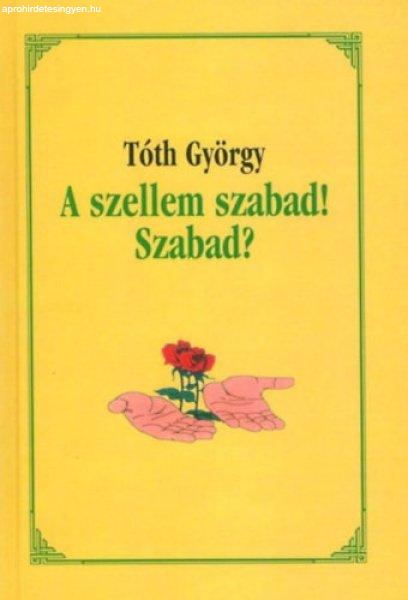 A szellem szabad! Szabad? - Tóth György