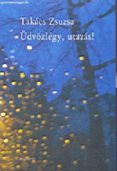 Üdvözlégy, utazás! - Takács Zsuzsa