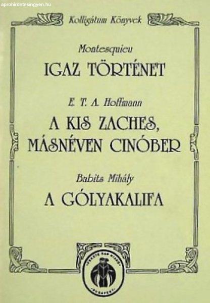 Igaz történet - A kis Zaches, másnéven Cinóber - A gólyakalifa -
Montesquien -Hoffmann -Babits