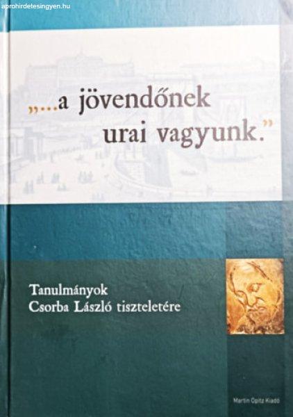 "...a jövendőnek urai vagyunk." - Tanulmányok Csorba László
tiszteletére - Kárpáti Attila István (szerk.), Pásztor Katalin (szerk.),
Sóti Lajos (szerk.), Várkonyi Gábor (szerk.)