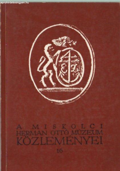 A Miskolci Herman Ottó Múzeum közleményei 16. 1977 - Bodó Sándor (szerk.),
Szabadfalvi József (szerk.)