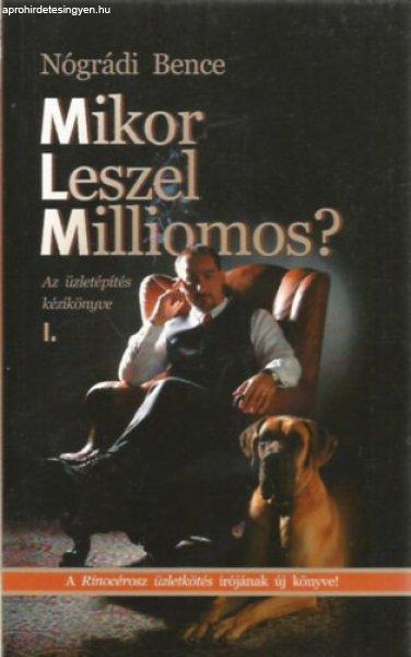 Mikor leszel milliomos? I. -Az üzletépítés kézikönyve kezdőknek és
újrakezdőknek - Nógrádi Bence