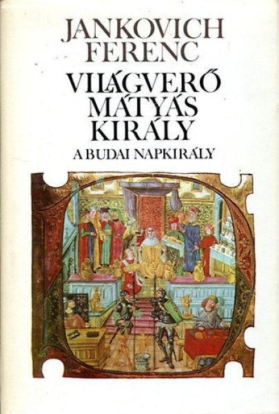 Világverő Mátyás király II.: A budai napkirály - Jankovich Ferenc