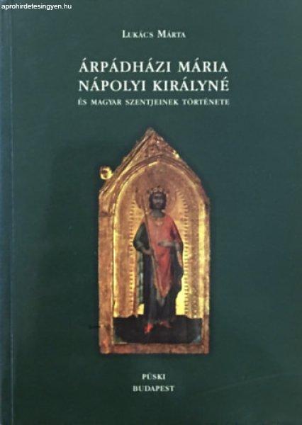 Árpádházi Mária nápolyi királyné és magyar szentjeinek története -
Lukács Márta