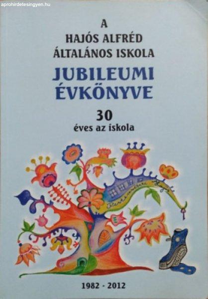 Hajós Alfréd Általános Iskola Jubileumi évkönyve - 30 éves az iskola
(1982-2012) -