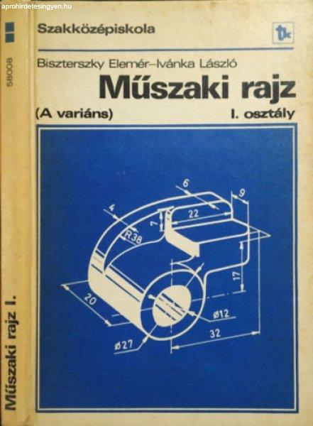 Műszaki rajz - A variáns - a szakközépiskola I. osztálya számára - Dr.
Biszterszky Elemér; Ivánka László