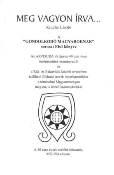 Meg vagyon írva ... - ''A Gondolkodó Magyaroknak'' sorozat
Első könyve - Kindler László