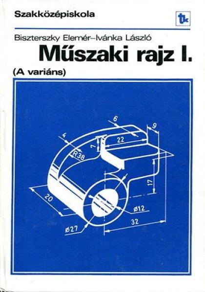 Műszaki rajz - A variáns - a szakközépiskola I. osztálya számára - Dr.
Biszterszky Elemér; Ivánka László