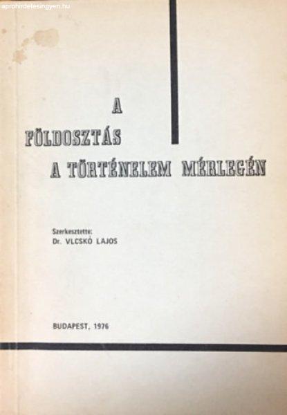 A földosztás a történelem mérlegén - Dr. Vlcskó Lajos