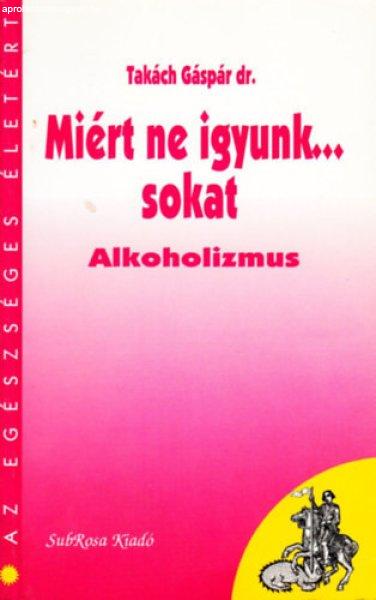 Miért ne igyunk...sokat (alkoholizmus) - Takách Gáspár dr.