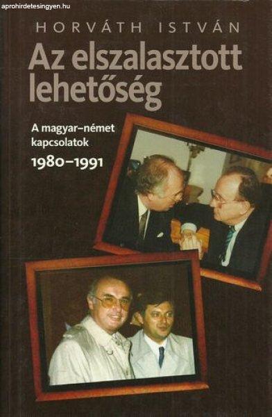 Az elszalasztott lehetőség - A magyar-német kapcsolatok 1980-1991 - Horváth
István