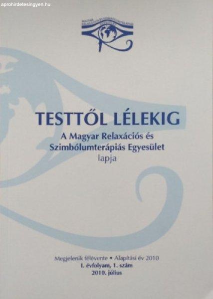 Testtől Lélekig - A Magyar Relaxációs és Szimbólumterápiás Egyesület
lapja - I. évfolyam, 1.szám (2010. július) - Hegyi Johanna (szerk.)