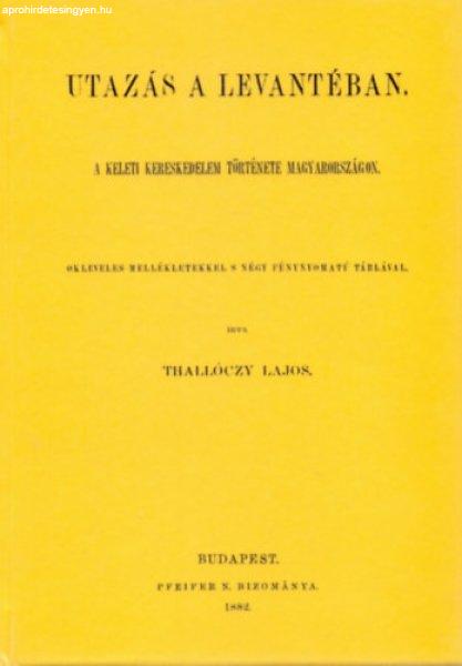 Utazás a Levantéban - A keleti kereskedelem története Magyarországon -
Thallóczy Lajos