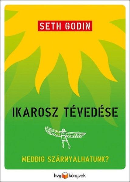 Ikarosz tévedése - Meddig szárnyalhatunk? - Seth Godin