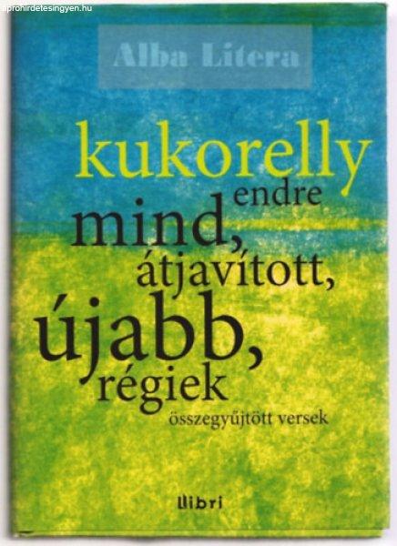 Mind, átjavított, újabb, régiek (Összegyűjtött versek) - Kukorelly Endre