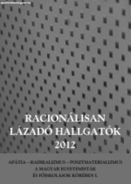 RACIONÁLISAN LÁZADÓ HALLGATÓK, 2012 - APÁTIA – RADIKALIZMUS –
POSZTMATERIALIZMUS A MAGYAR EGYETEMISTÁK ÉS FŐISKOLÁSOK KÖRÉBEN I. -
Szabó Andrea