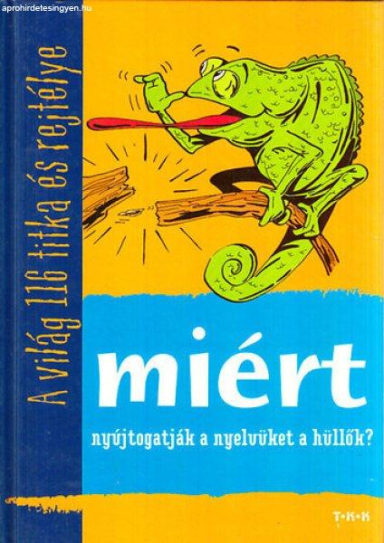 Miért nyújtogatják a nyelvüket a hüllők? - A világ 116 titka és rejté -
Tóth Csaba (Szerkesztő)