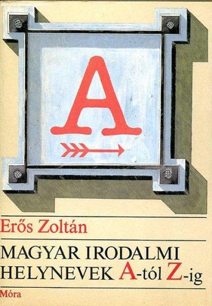 Magyar irodalmi helynevek A-tól Z-ig - Erős Zoltán