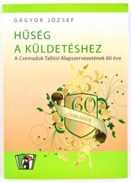 Hűség a küldetéshez - A Csemadok Tallósi Alapszervezetének 60 éve -
Gágyor József