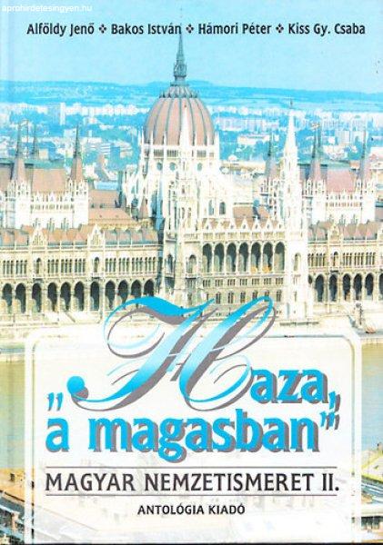 "Haza, a magasban" - Magyar nemzetismeret II. (A külhoni magyar
diákoknak) - Alföldy Jenő; Hámori Péter; Bakos István; Kiss Gy. Csaba