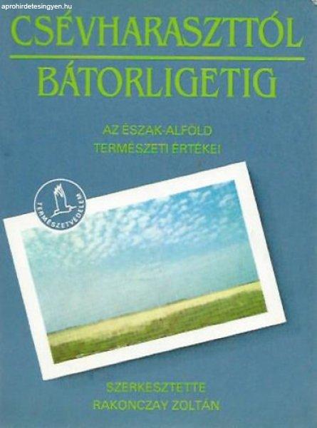 Csévharaszttól Bátorligetig (Az Észak-Alföld természeti értékei) -
Rakonczay Zoltán (szerk.)