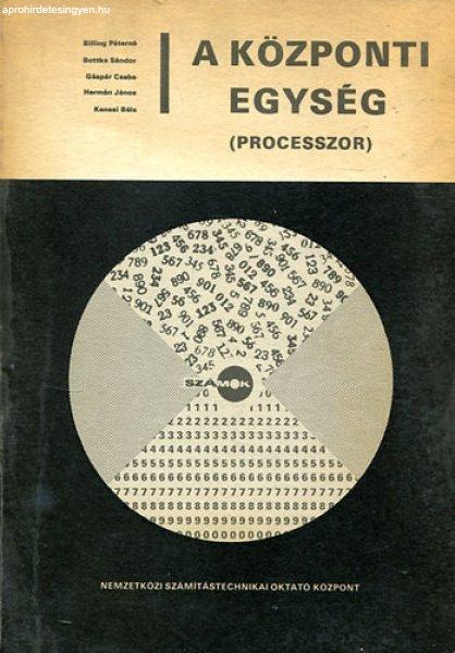 A központi egység (Processzor) - Billing P.- Bottka S.- Gáspár Cs.- Hermán
J.- Kenesi B.