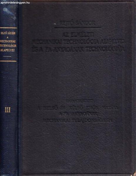 Az elméleti mechanikai technológia alapelvei és a fa anyagának
technológiája III. (A belső és külső erők hatása a fa anyagának
mechanikai tulajdonságaira) - Rejtő Sándor