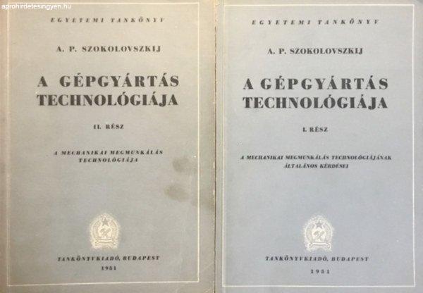 a gépgyártás technológiája I-II. - A MECHANIKAI MEGMUNKÁLÁS
TECHNOLÓGIÁJÁNAK ÁLTALÁNOS KÉRDÉSEI /EGYETEMI TANKÖNYV - A. P.
Szokolovszkij