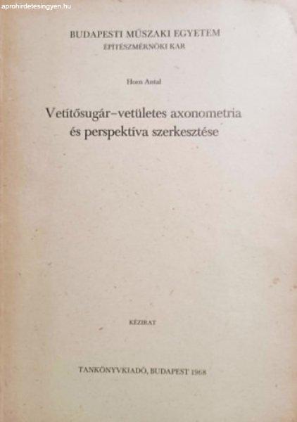 Vetítősugár-vetületes axonometria és perspektíva szerkesztése - Horn
Antal