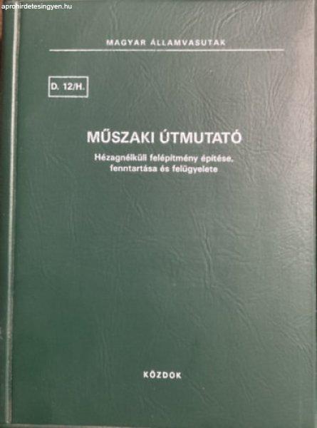 Műszaki útmutató - Hézagnélküli felépítmény építése, fenntartása
és felügyelete (D. 12/H.) - MÁV - Szőke Gyula (szerk.)