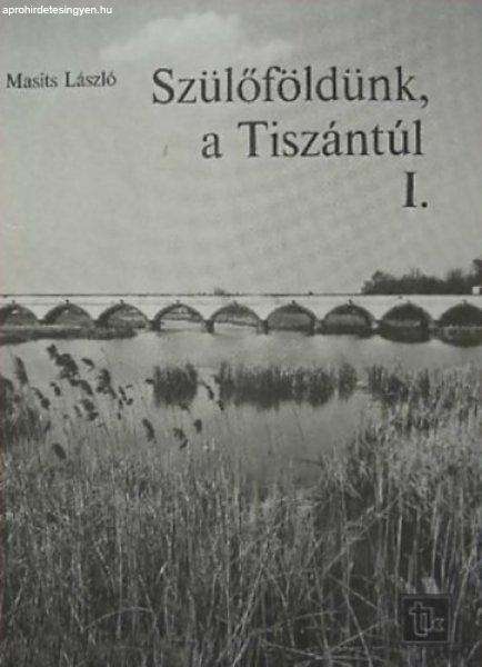 Szülőföldünk, a Tiszántúl I. - Masits László