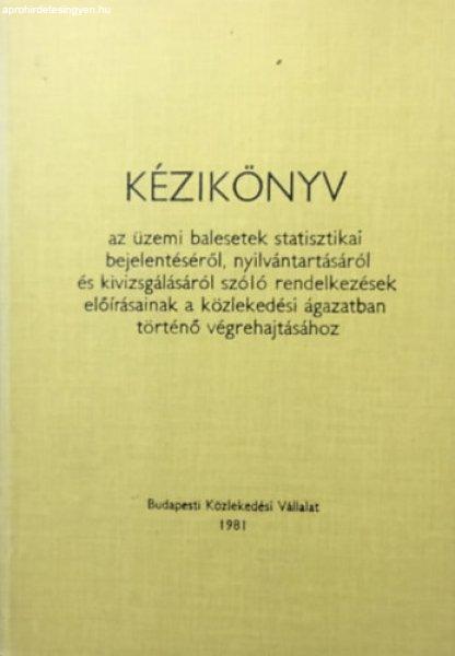 Kézikönyv - az üzemi balesetek statisztikai bejelentéséről,
nyilvántartásáról és kivizsgálásáról - Bacsu Mihály (szerk.)