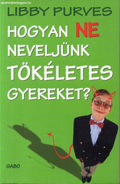 Hogyan NE neveljünk TÖKÉLETES gyereket? - Libby Purves