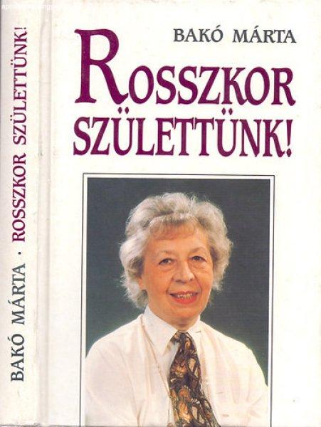 Rosszkor születtünk! - Bakó Márta