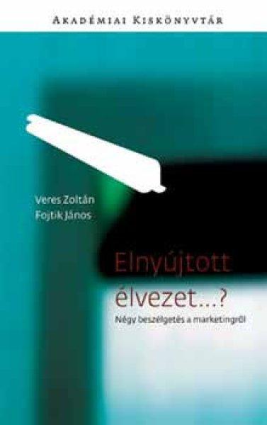 Elnyújtott élvezet…? - Négy beszélgetés a marketingről - Fojtik János;
Veres János